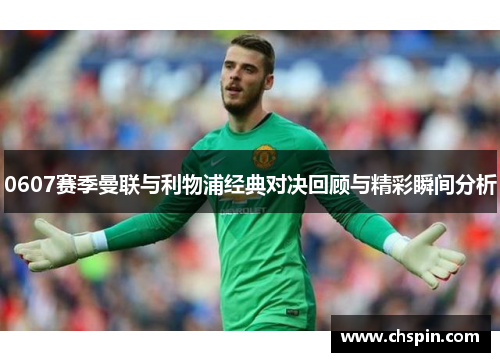 0607赛季曼联与利物浦经典对决回顾与精彩瞬间分析