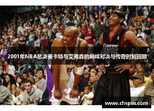 2001年NBA总决赛卡特与艾弗森的巅峰对决与传奇时刻回顾 2001年NBA总决赛卡特与艾弗森的巅峰对决与传奇时刻回顾