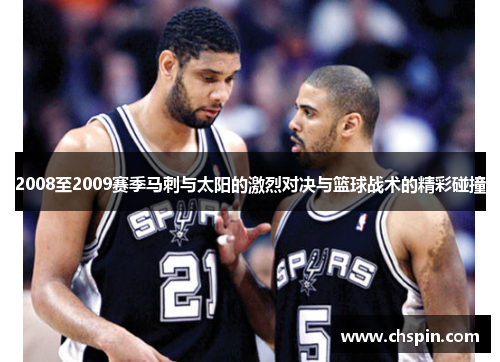 2008至2009赛季马刺与太阳的激烈对决与篮球战术的精彩碰撞