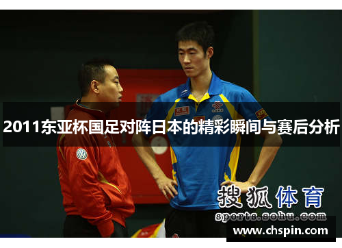 2011东亚杯国足对阵日本的精彩瞬间与赛后分析