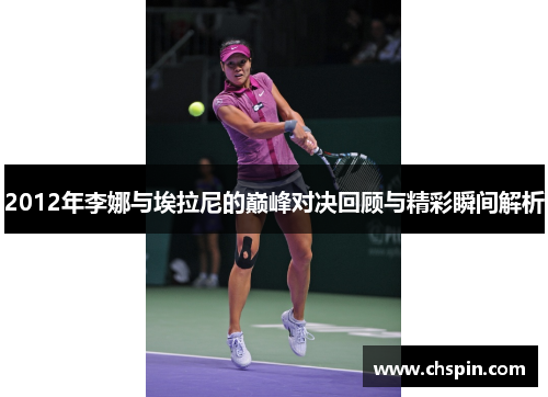 2012年李娜与埃拉尼的巅峰对决回顾与精彩瞬间解析