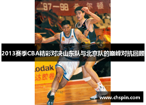 2013赛季CBA精彩对决山东队与北京队的巅峰对抗回顾