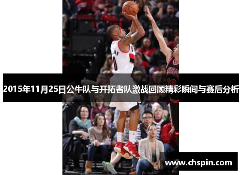2015年11月25日公牛队与开拓者队激战回顾精彩瞬间与赛后分析