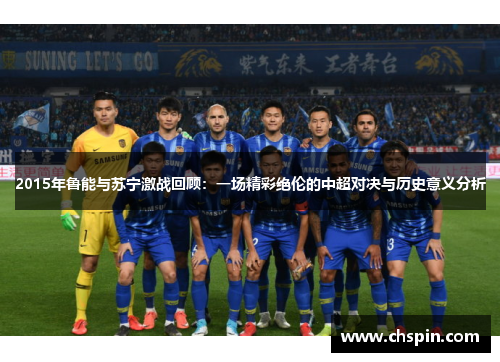 2015年鲁能与苏宁激战回顾：一场精彩绝伦的中超对决与历史意义分析