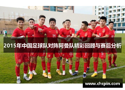2015年中国足球队对阵阿曼队精彩回顾与赛后分析