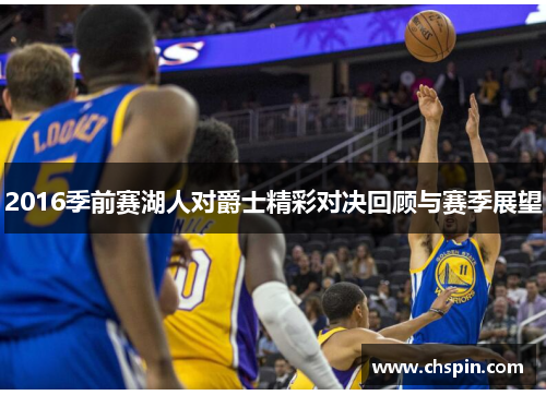 2016季前赛湖人对爵士精彩对决回顾与赛季展望