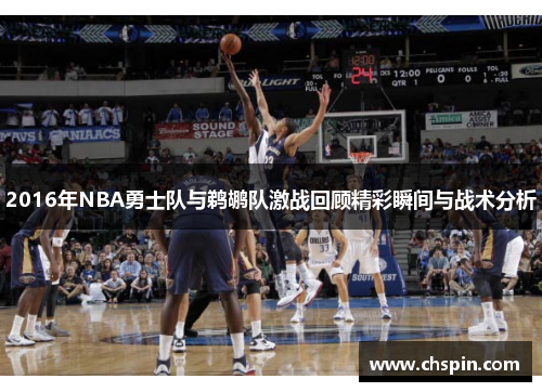 2016年NBA勇士队与鹈鹕队激战回顾精彩瞬间与战术分析 2016年NBA勇士队与鹈鹕队激战回顾精彩瞬间与战术分析