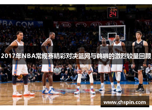 2017年NBA常规赛精彩对决篮网与鹈鹕的激烈较量回顾