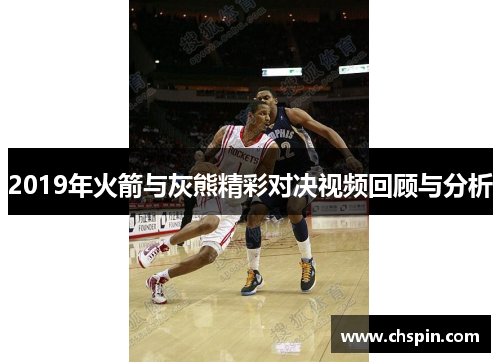 2019年火箭与灰熊精彩对决视频回顾与分析