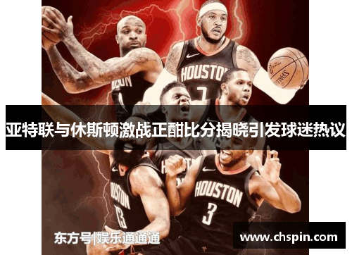 亚特联与休斯顿激战正酣比分揭晓引发球迷热议