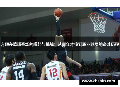方硕在篮球赛场的崛起与挑战:从青年才俊到职业球员的奋斗历程 方硕在篮球赛场的崛起与挑战:从青年才俊到职业球员的奋斗历程